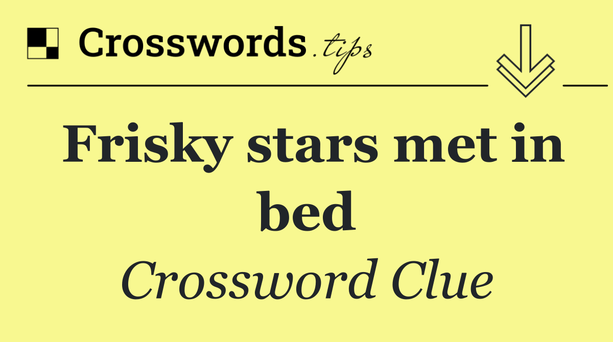 Frisky stars met in bed