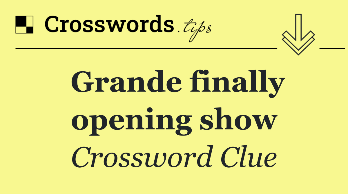 Grande finally opening show