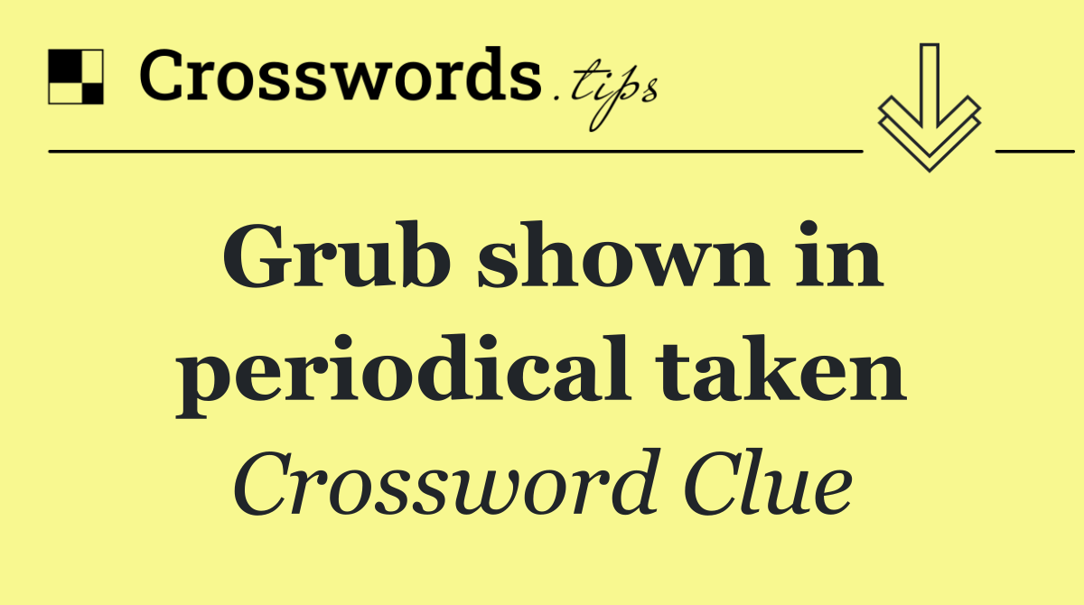 Grub shown in periodical taken