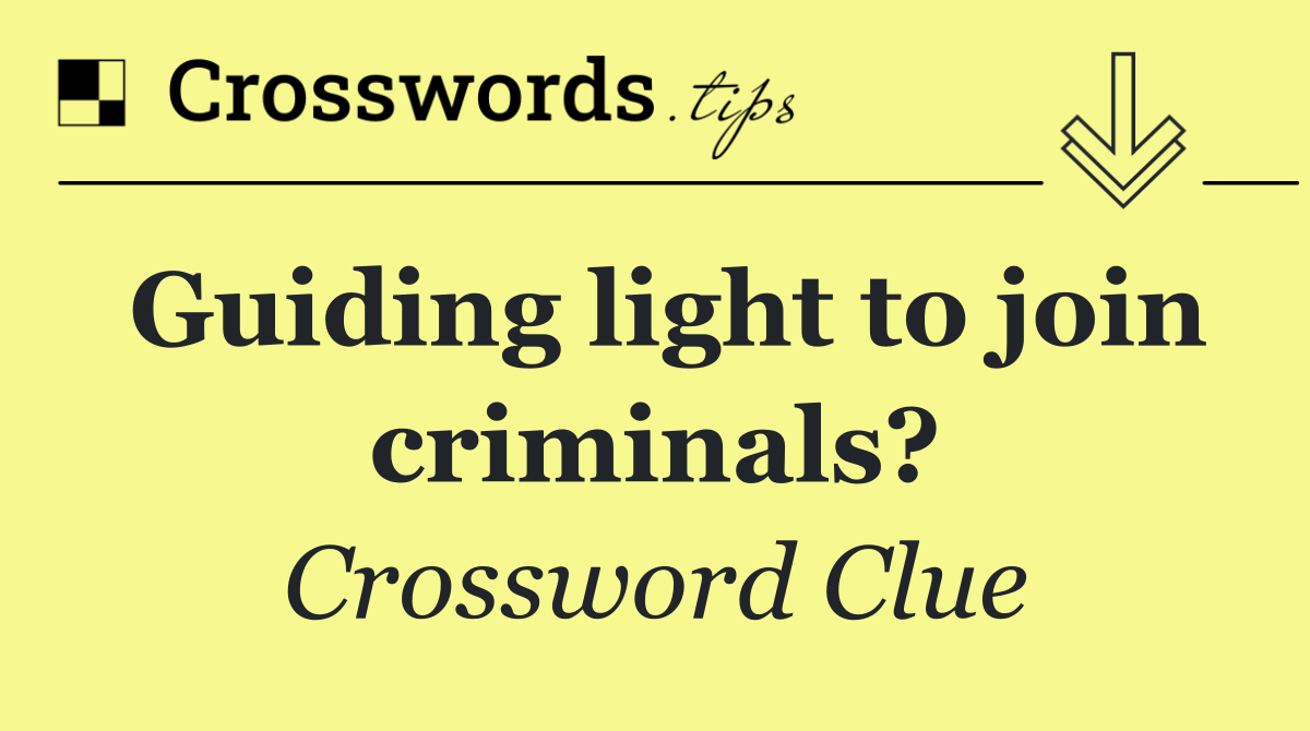 Guiding light to join criminals?