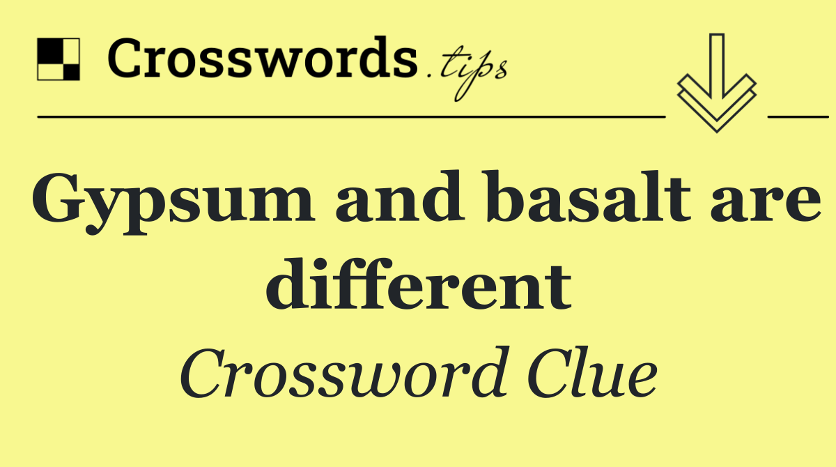 Gypsum and basalt are different