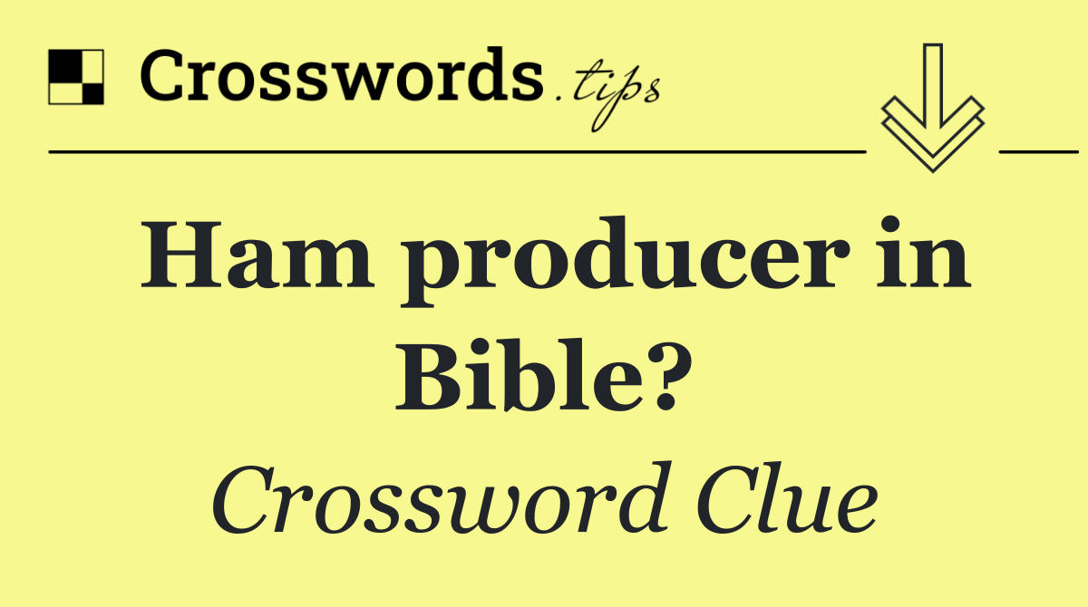 Ham producer in Bible?