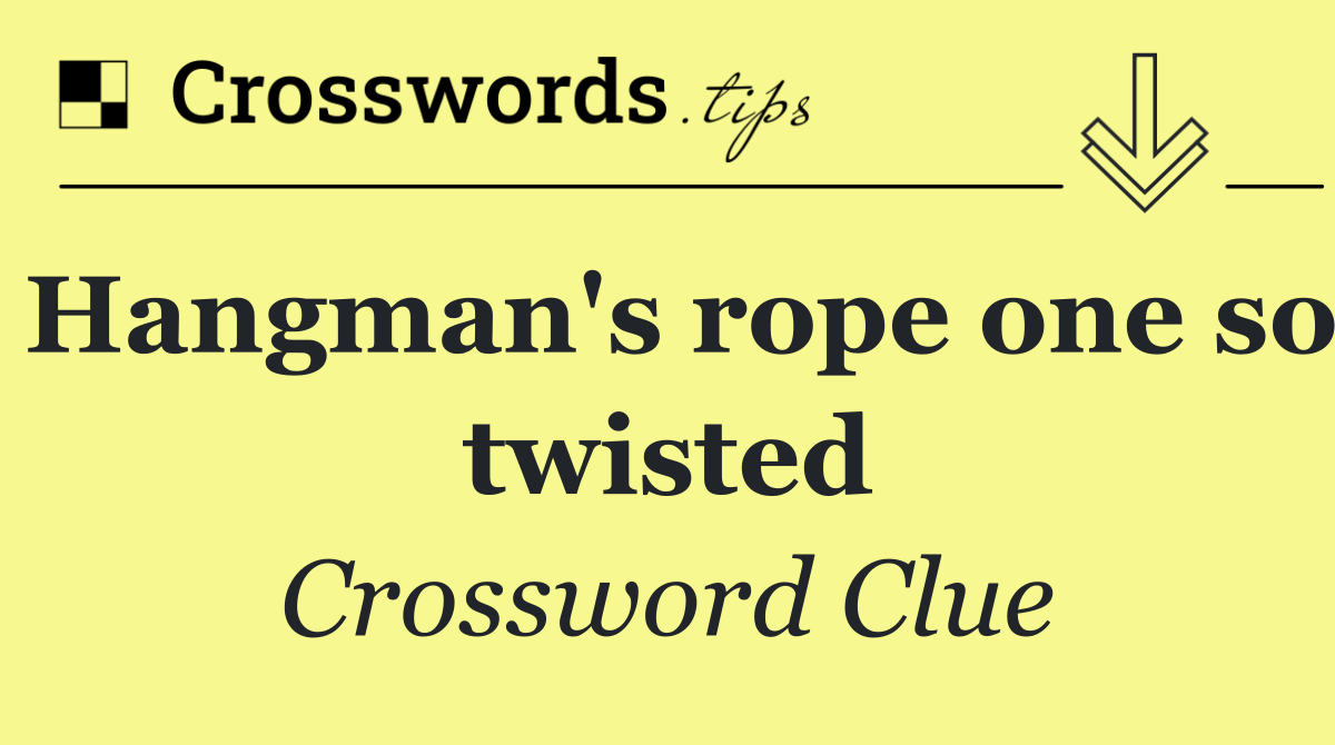 Hangman's rope one so twisted