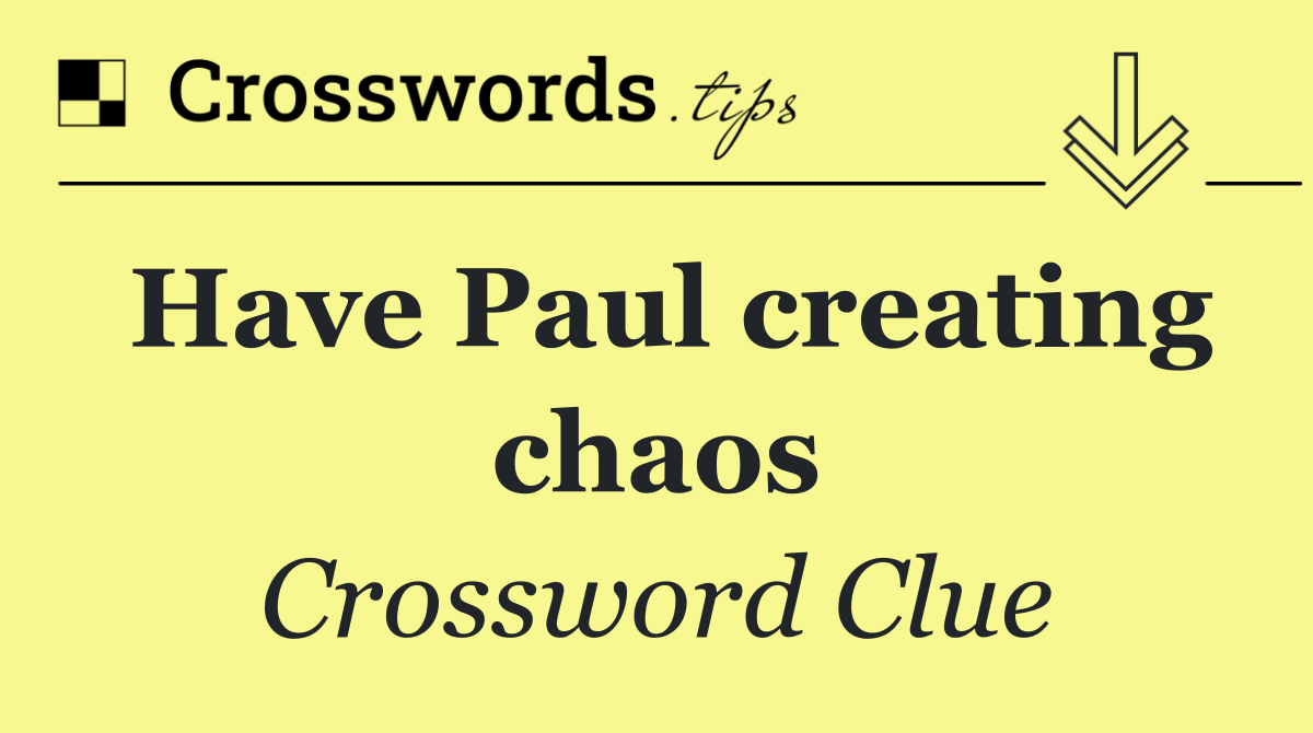 Have Paul creating chaos