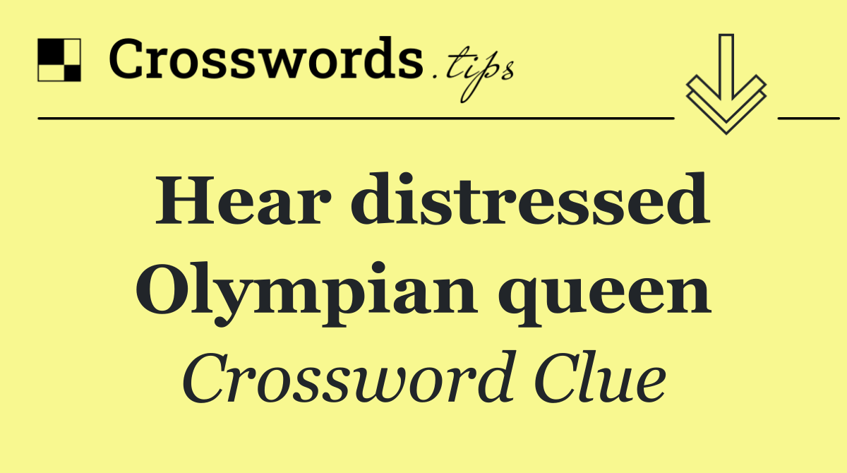 Hear distressed Olympian queen