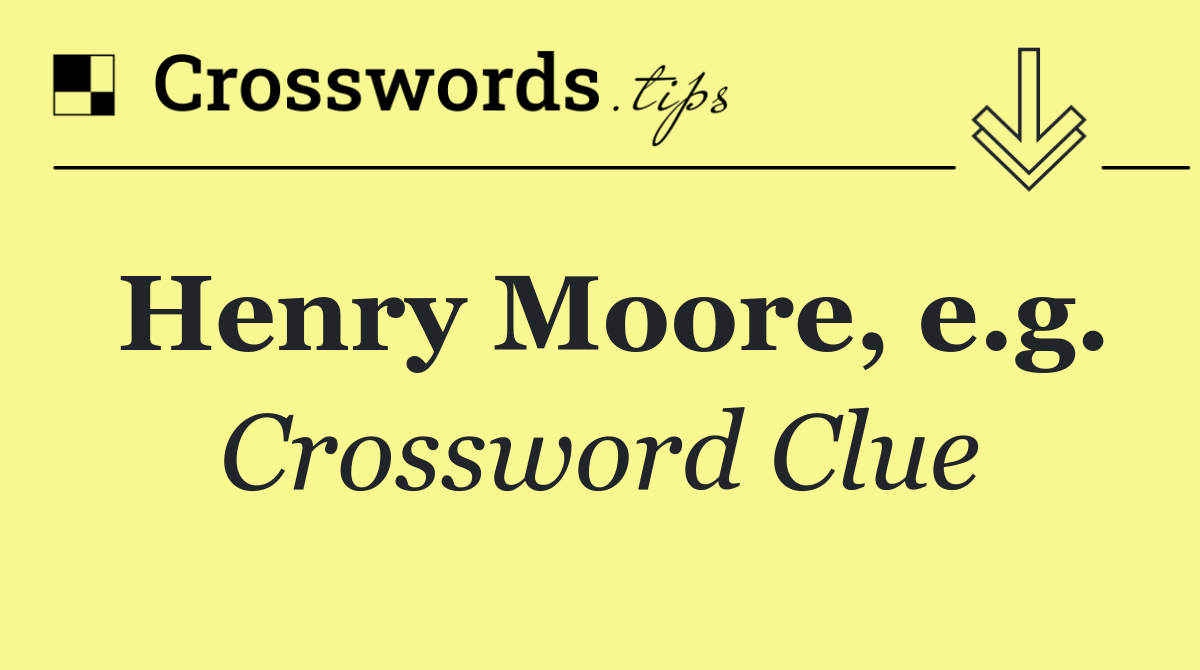 Henry Moore, e.g.