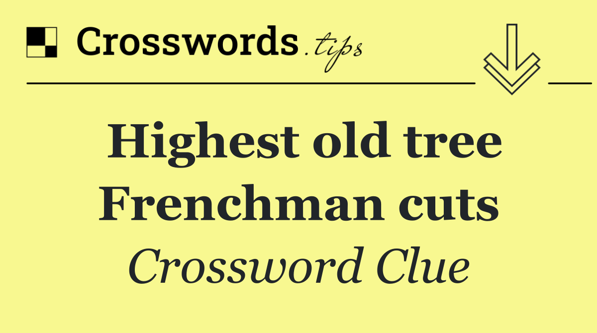 Highest old tree Frenchman cuts