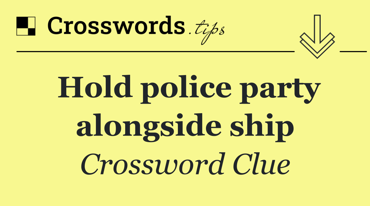 Hold police party alongside ship