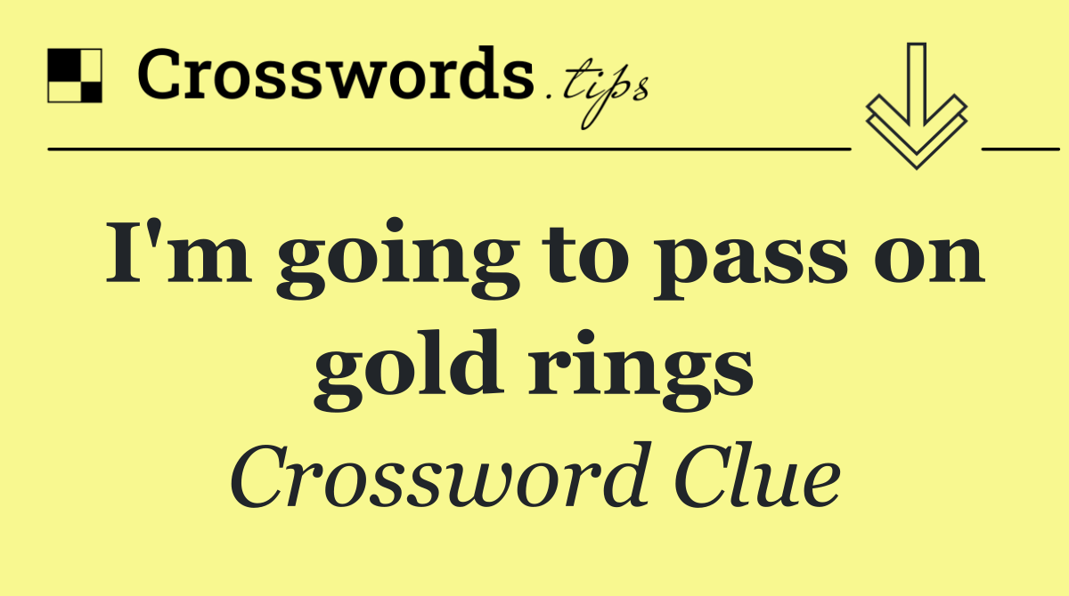 I'm going to pass on gold rings