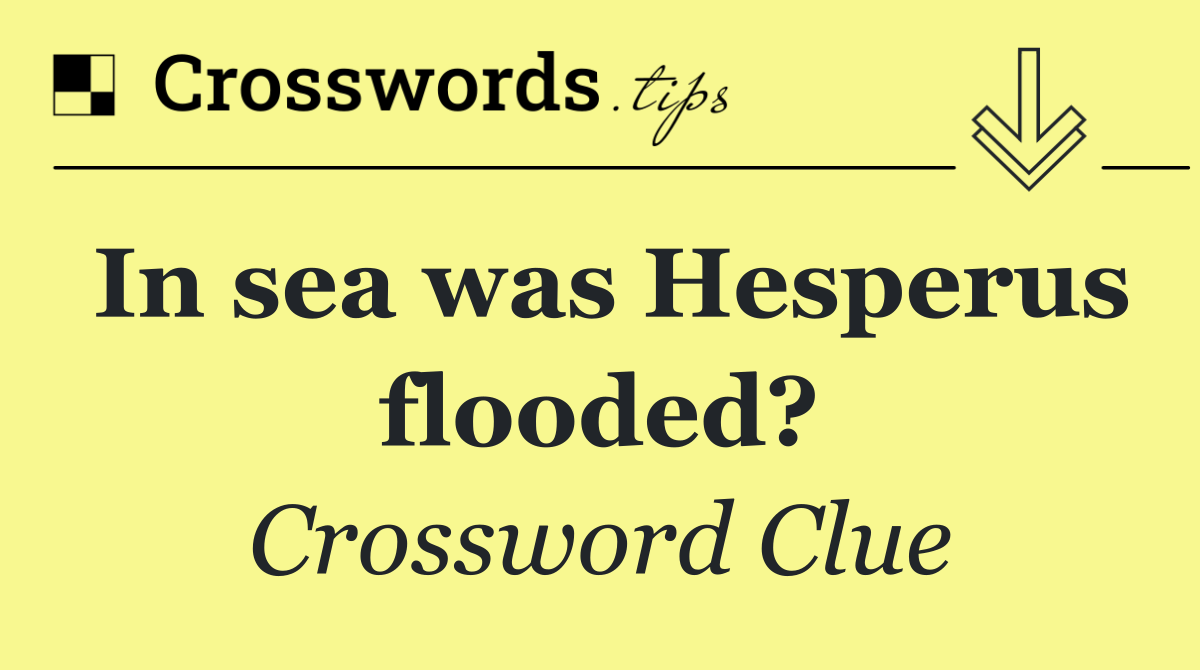 In sea was Hesperus flooded?