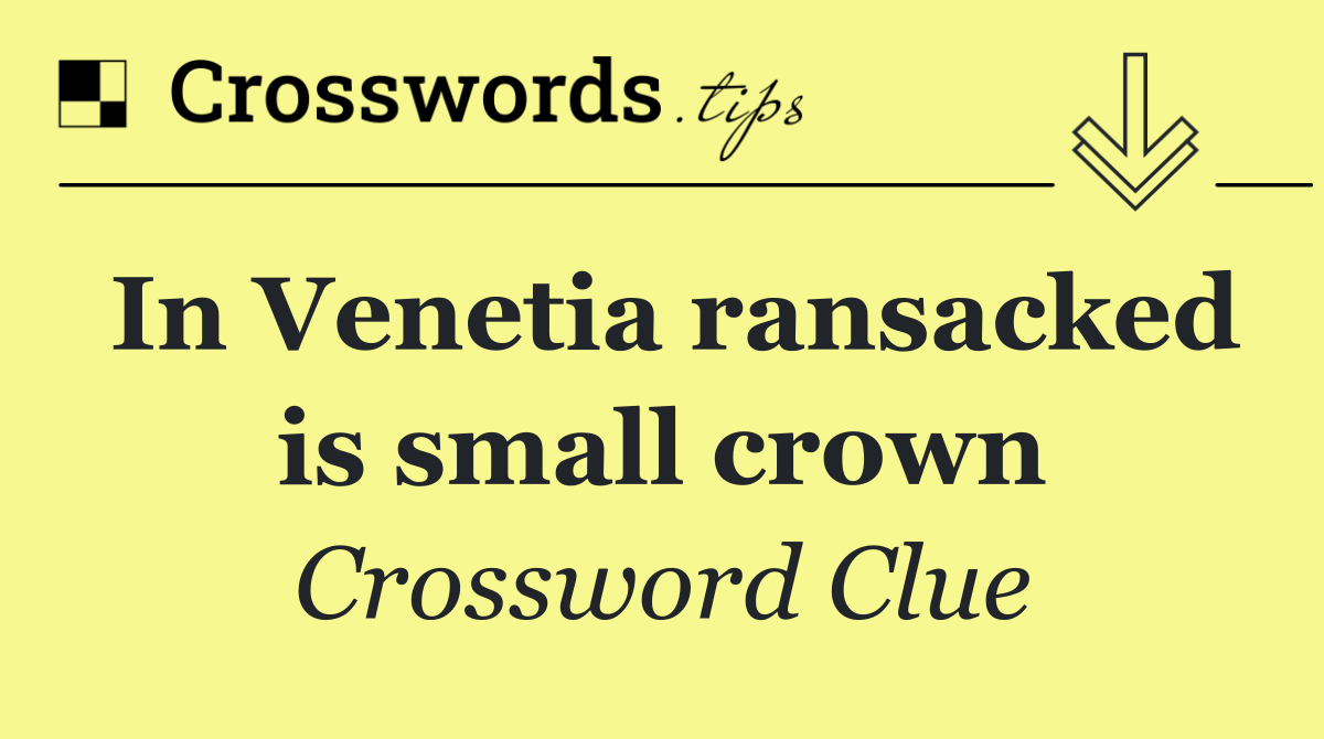 In Venetia ransacked is small crown