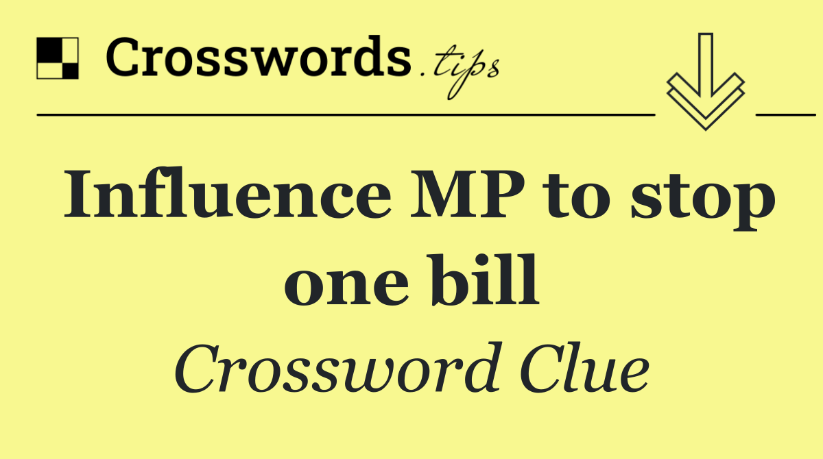 Influence MP to stop one bill