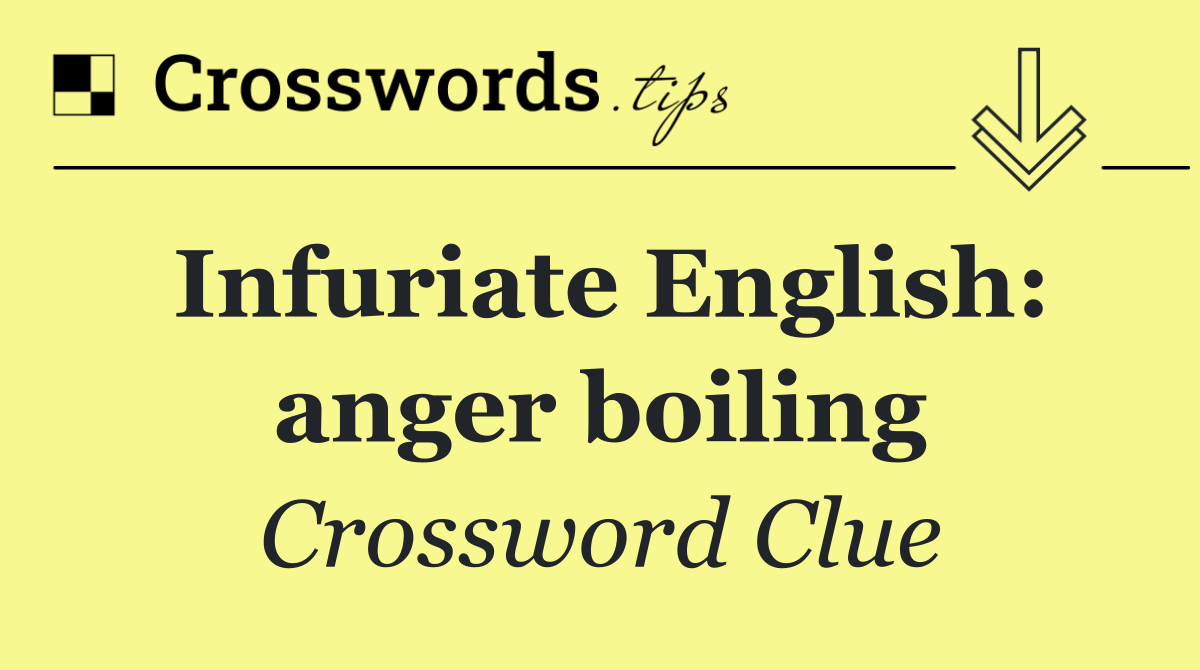 Infuriate English: anger boiling