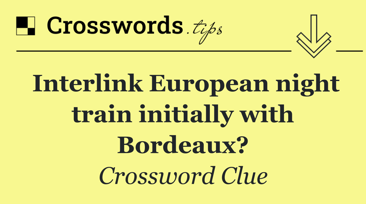 Interlink European night train initially with Bordeaux?