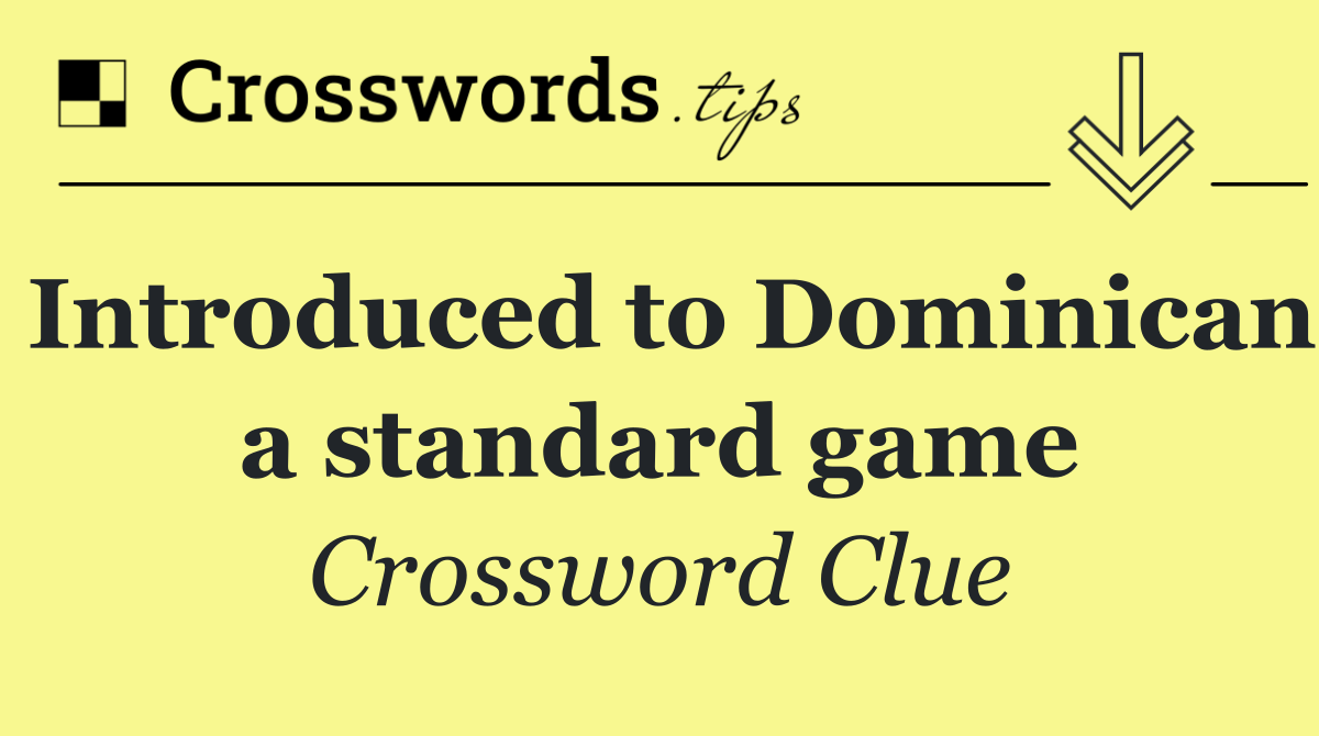 Introduced to Dominican a standard game