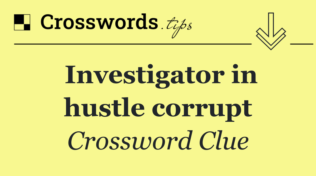 Investigator in hustle corrupt