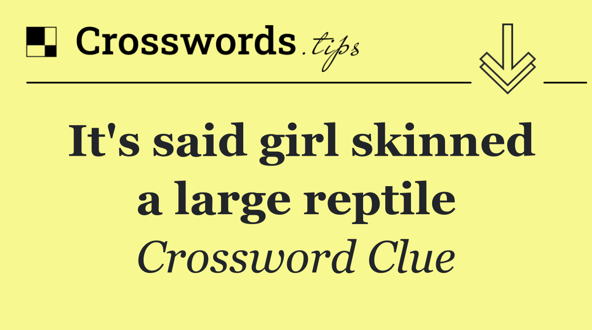 It's said girl skinned a large reptile