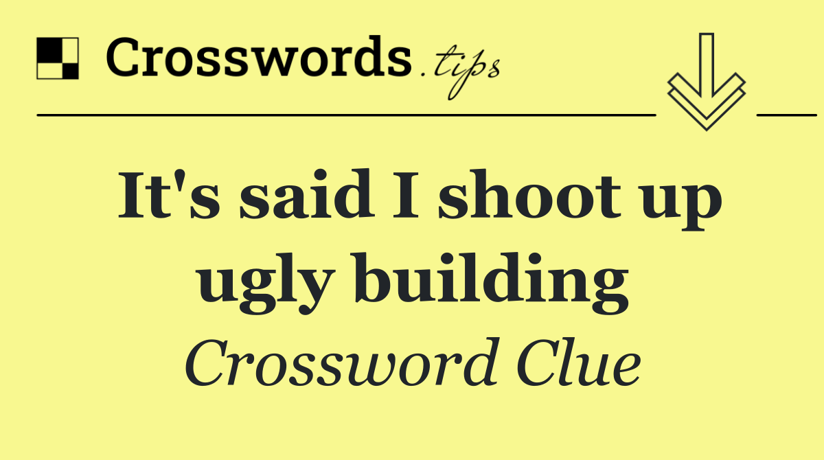 It's said I shoot up ugly building