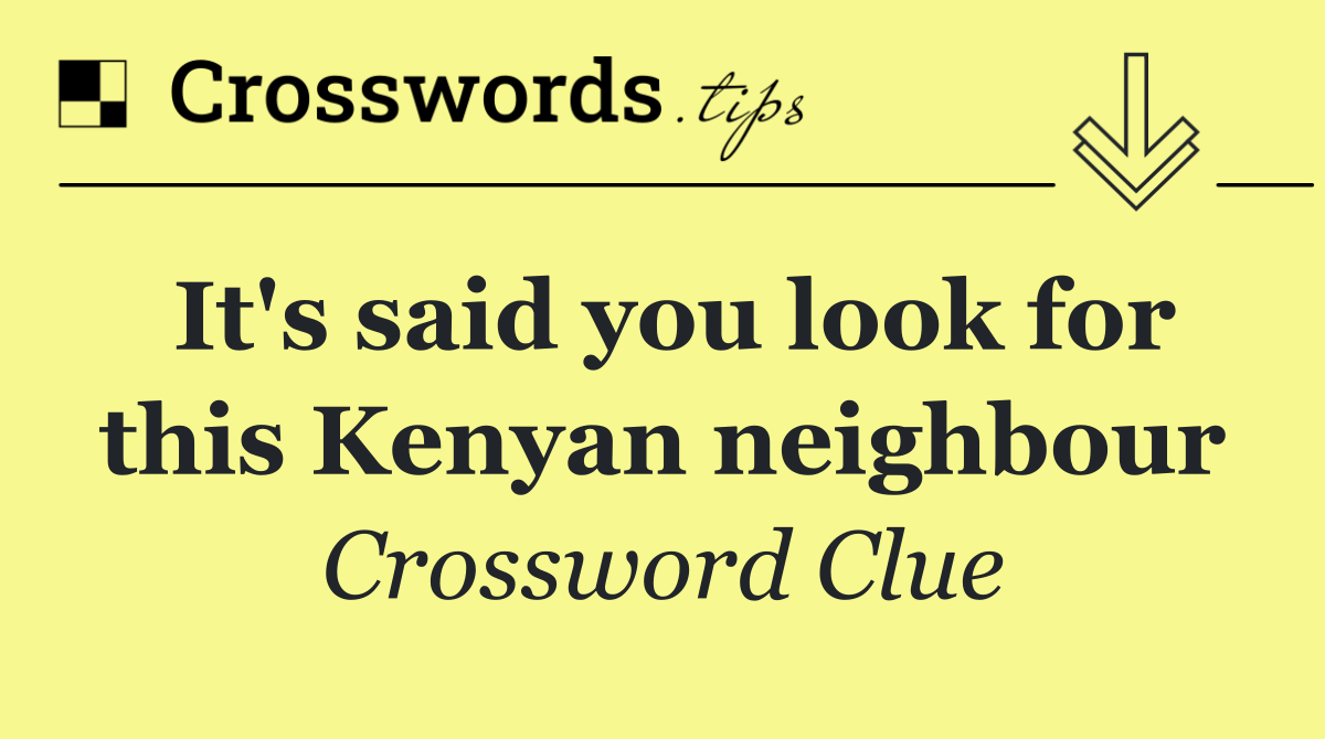 It's said you look for this Kenyan neighbour