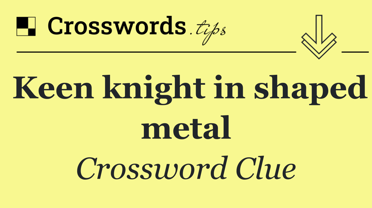 Keen knight in shaped metal