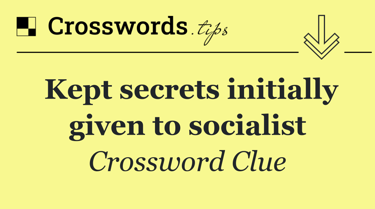 Kept secrets initially given to socialist