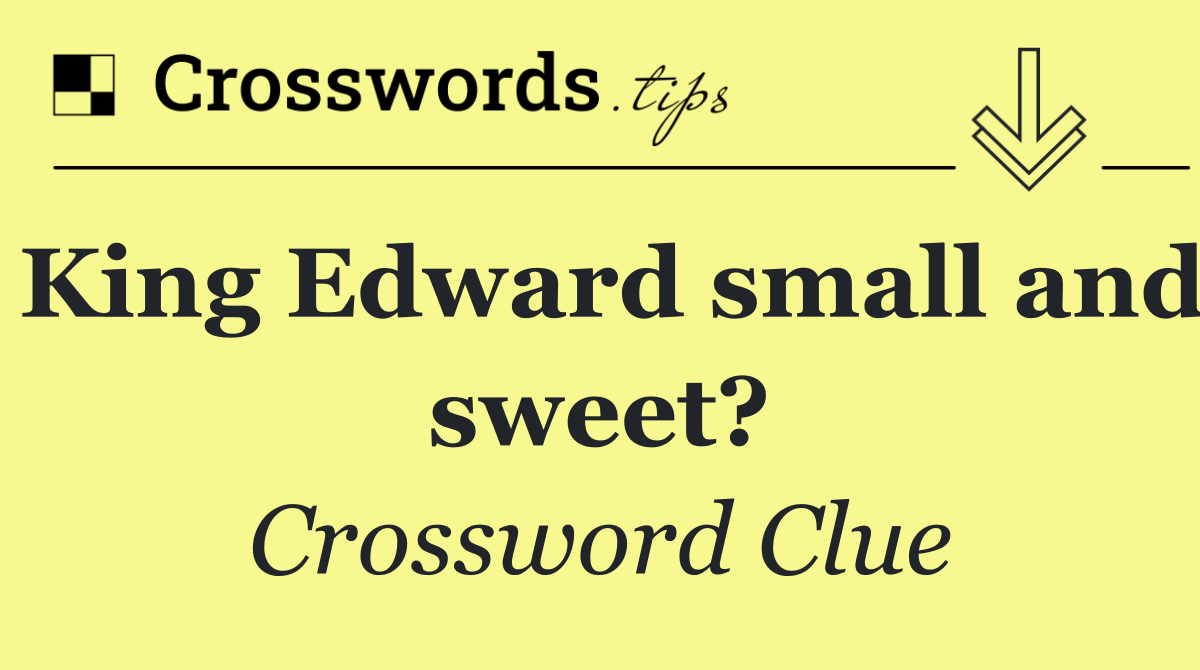 King Edward small and sweet?