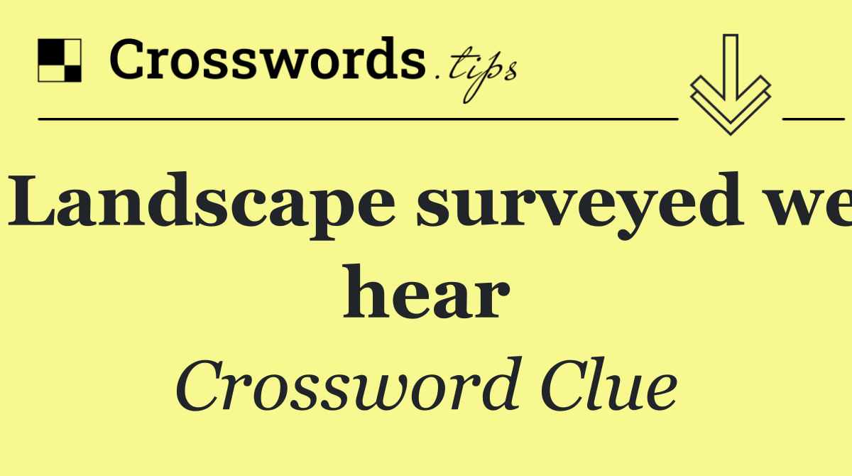 Landscape surveyed we hear