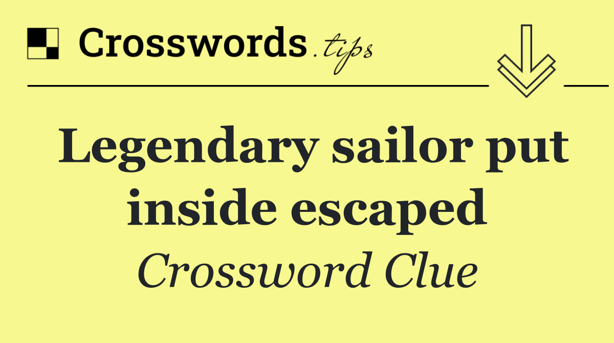 Legendary sailor put inside escaped