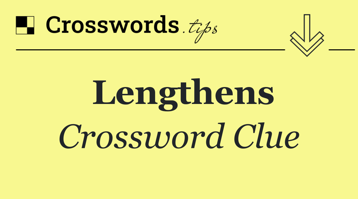 Lengthens