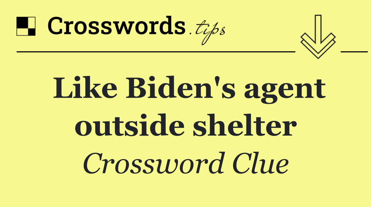 Like Biden's agent outside shelter