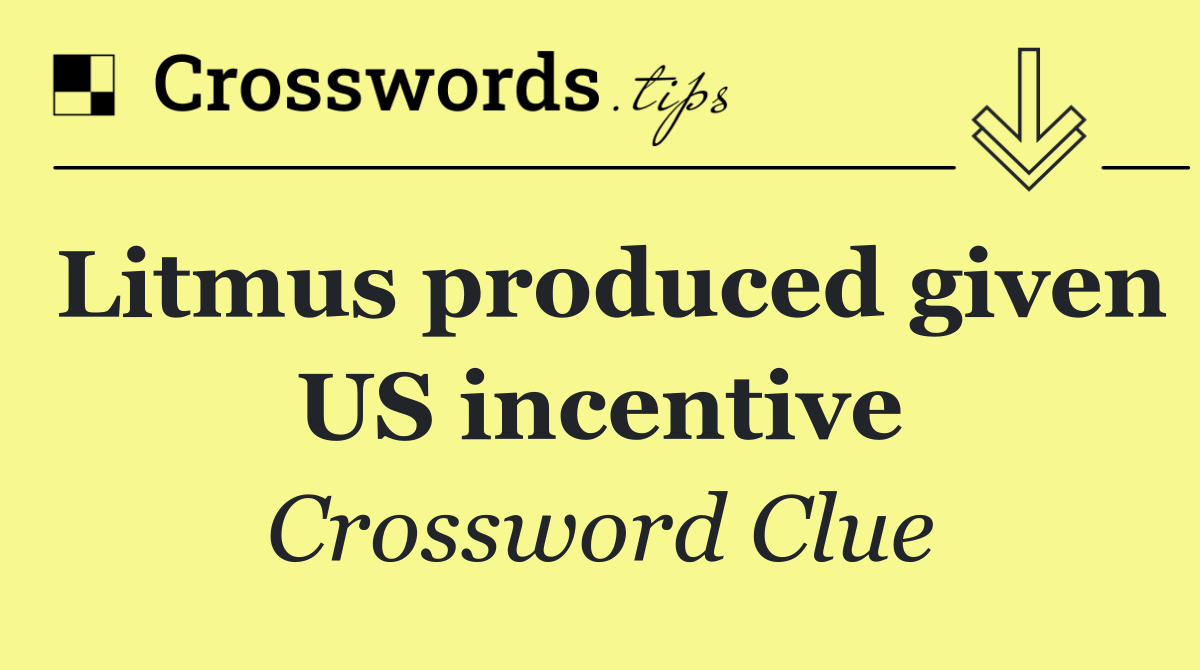 Litmus produced given US incentive