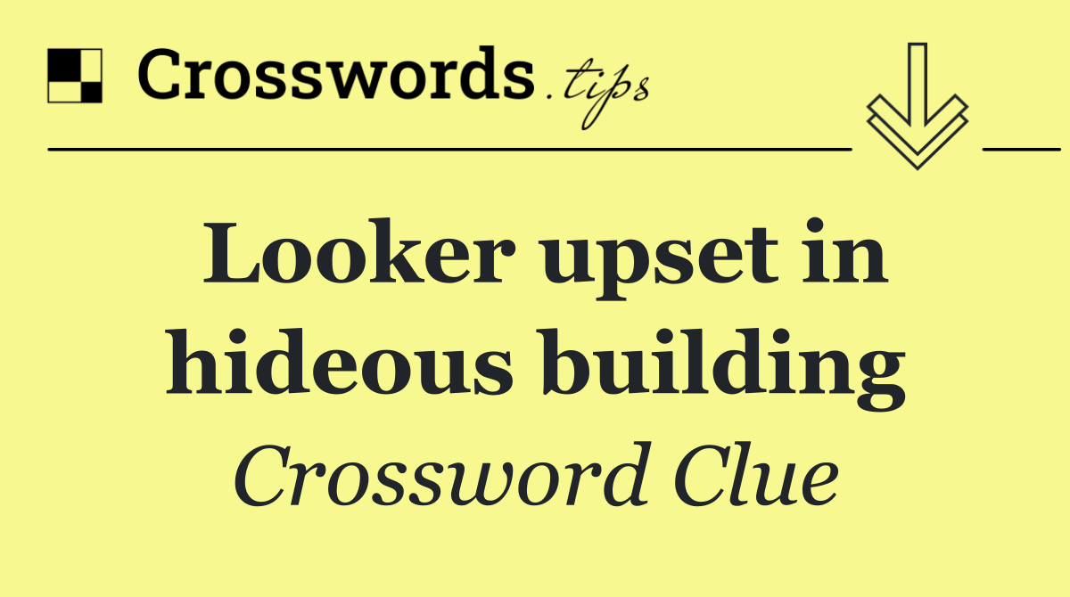 Looker upset in hideous building