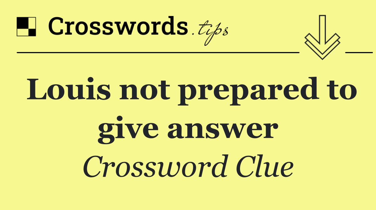 Louis not prepared to give answer