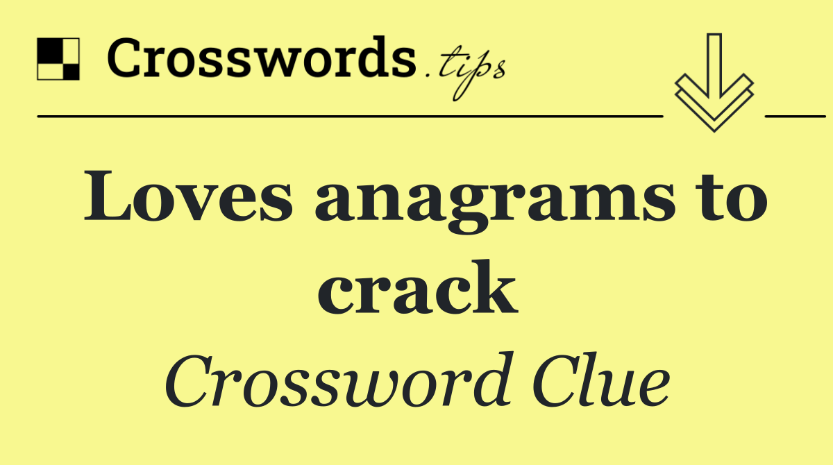 Loves anagrams to crack