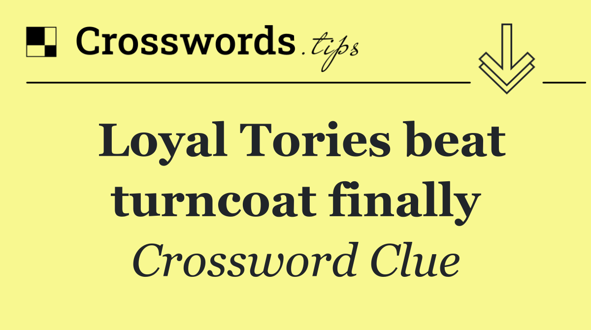 Loyal Tories beat turncoat finally