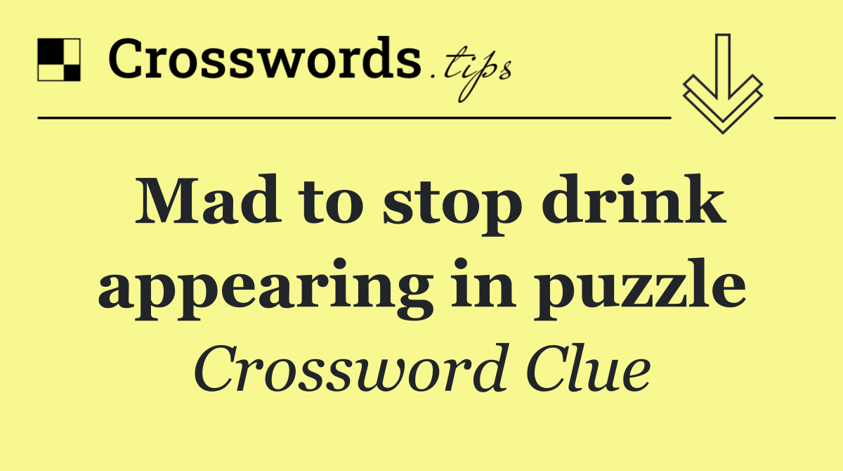 Mad to stop drink appearing in puzzle