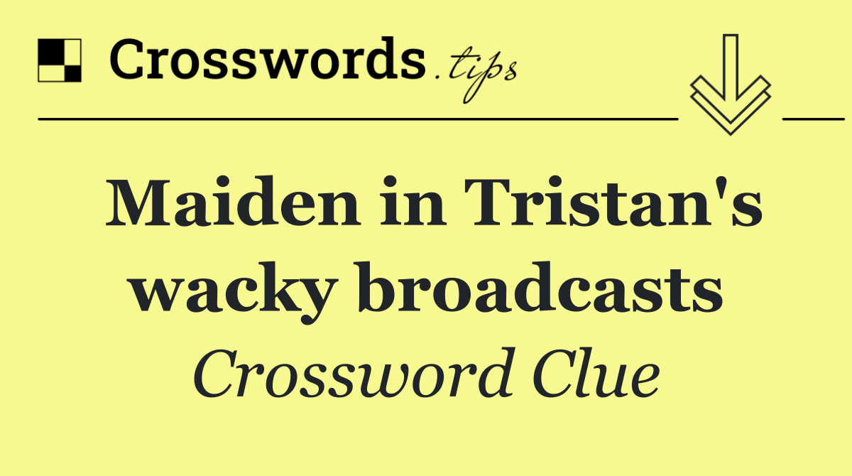 Maiden in Tristan's wacky broadcasts