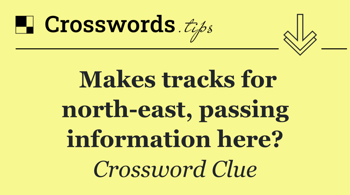 Makes tracks for north east, passing information here?