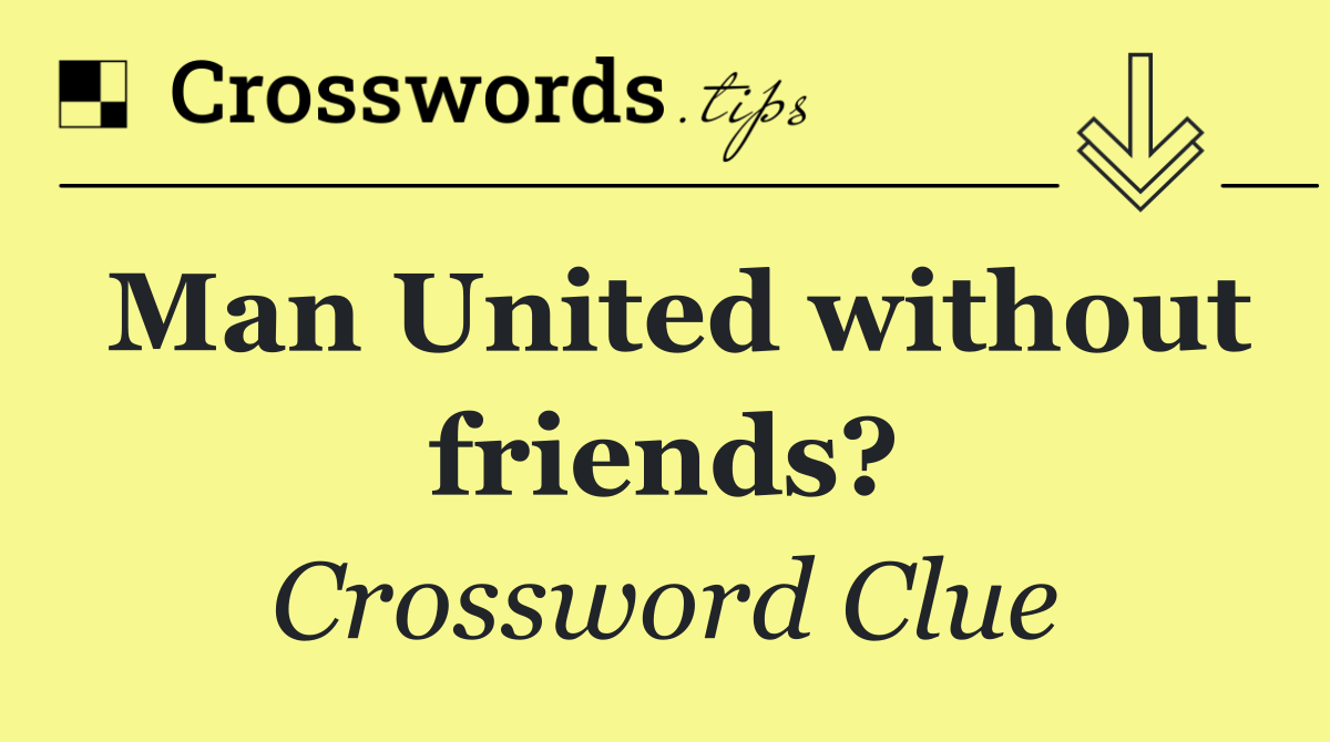 Man United without friends?