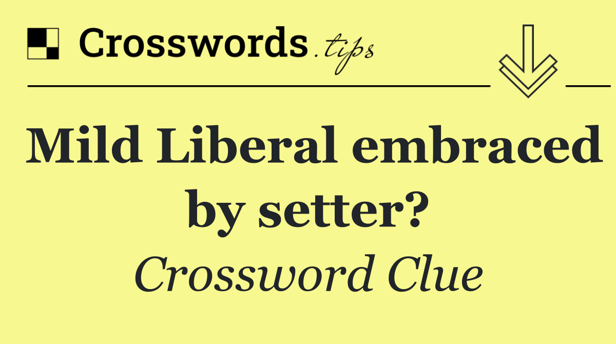 Mild Liberal embraced by setter?