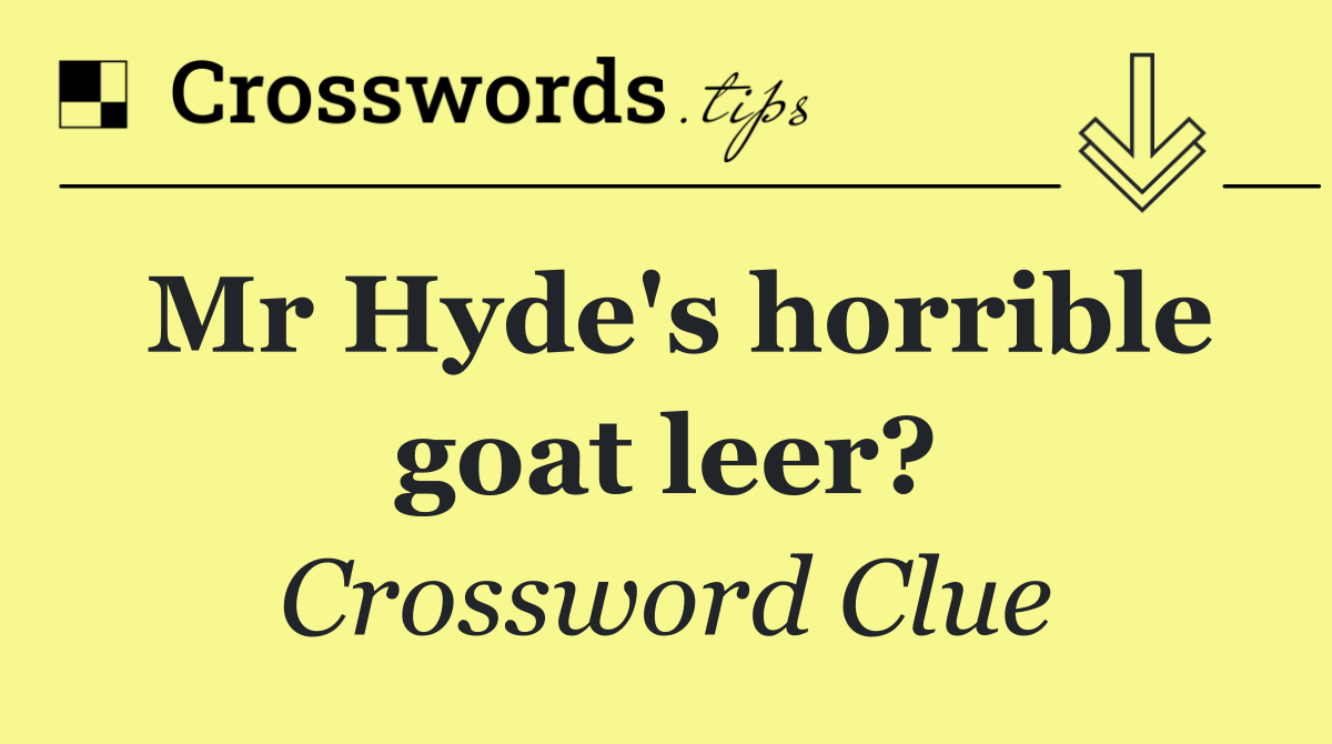 Mr Hyde's horrible goat leer?