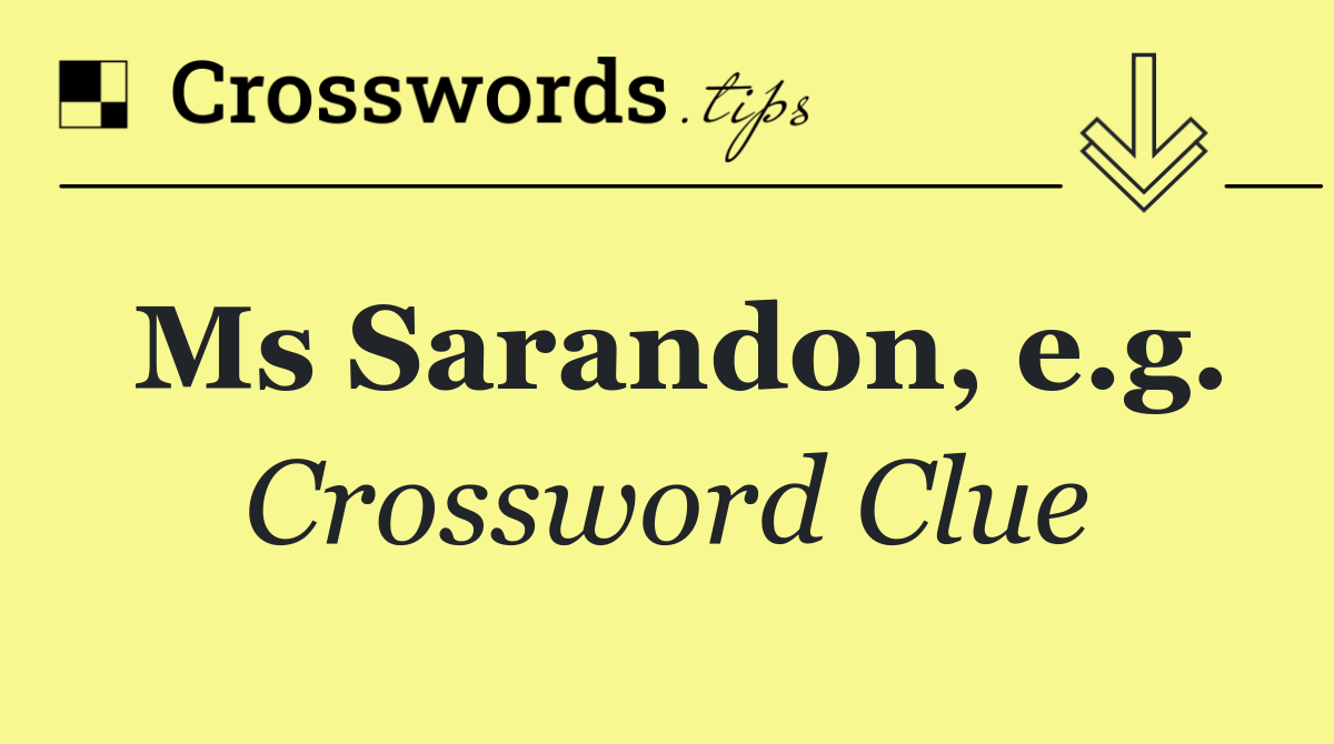 Ms Sarandon, e.g.