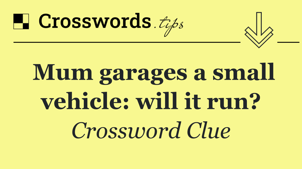 Mum garages a small vehicle: will it run?