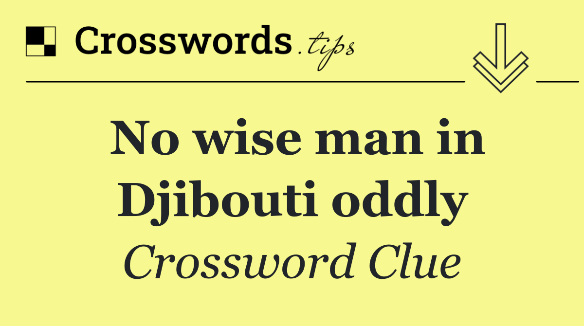 No wise man in Djibouti oddly