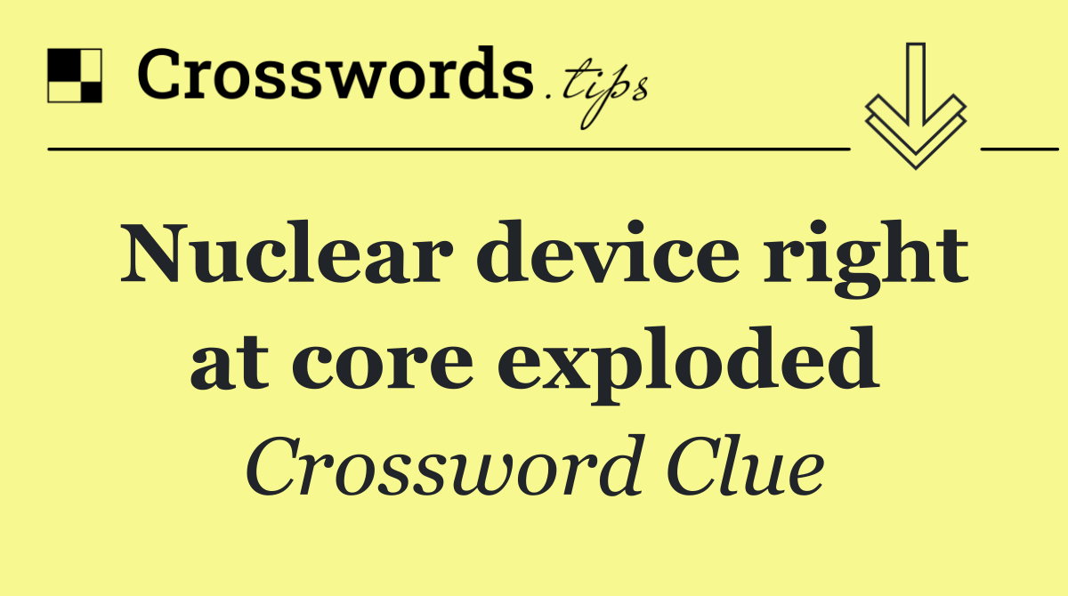 Nuclear device right at core exploded