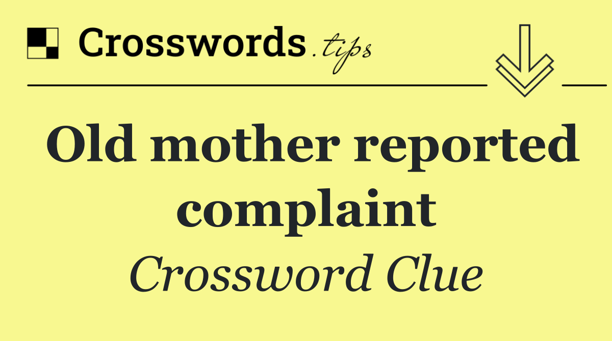 Old mother reported complaint
