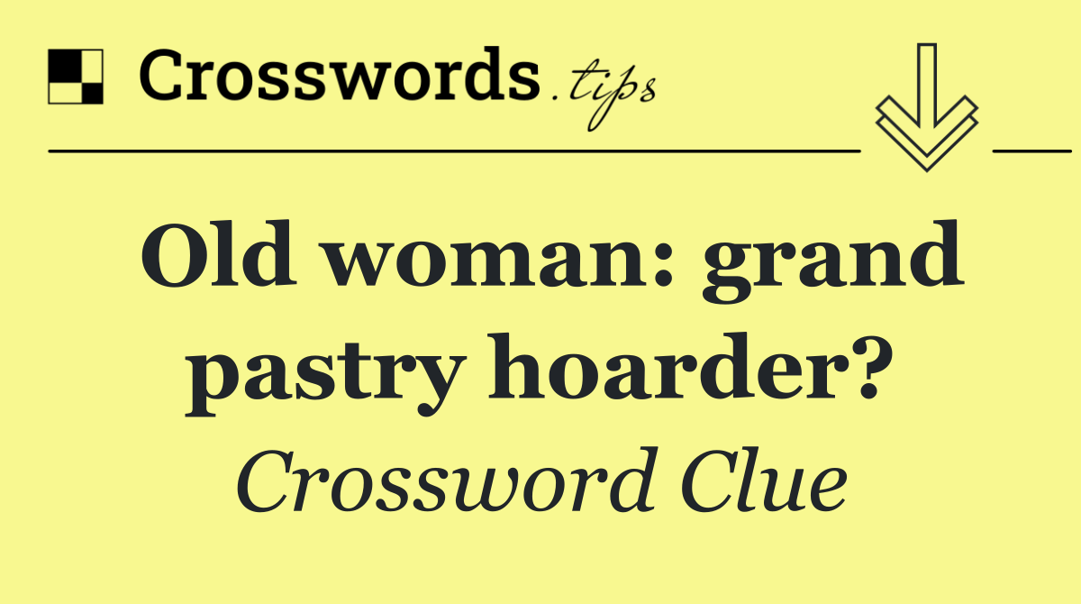 Old woman: grand pastry hoarder?