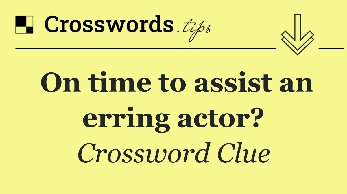 On time to assist an erring actor?