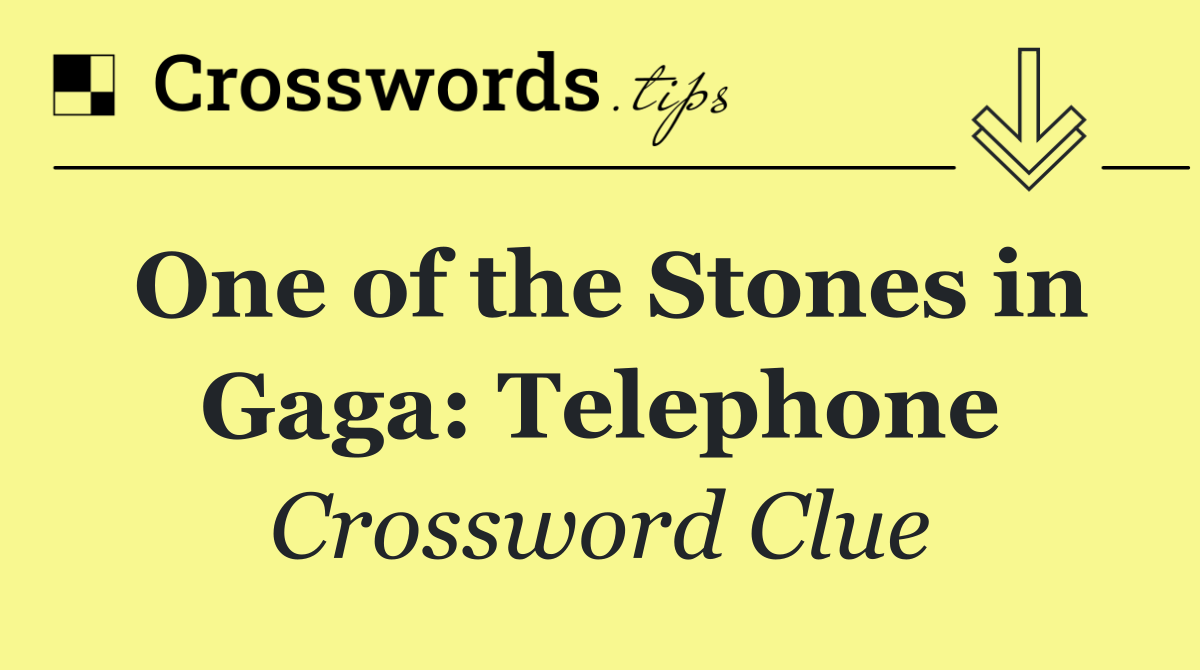 One of the Stones in Gaga: Telephone