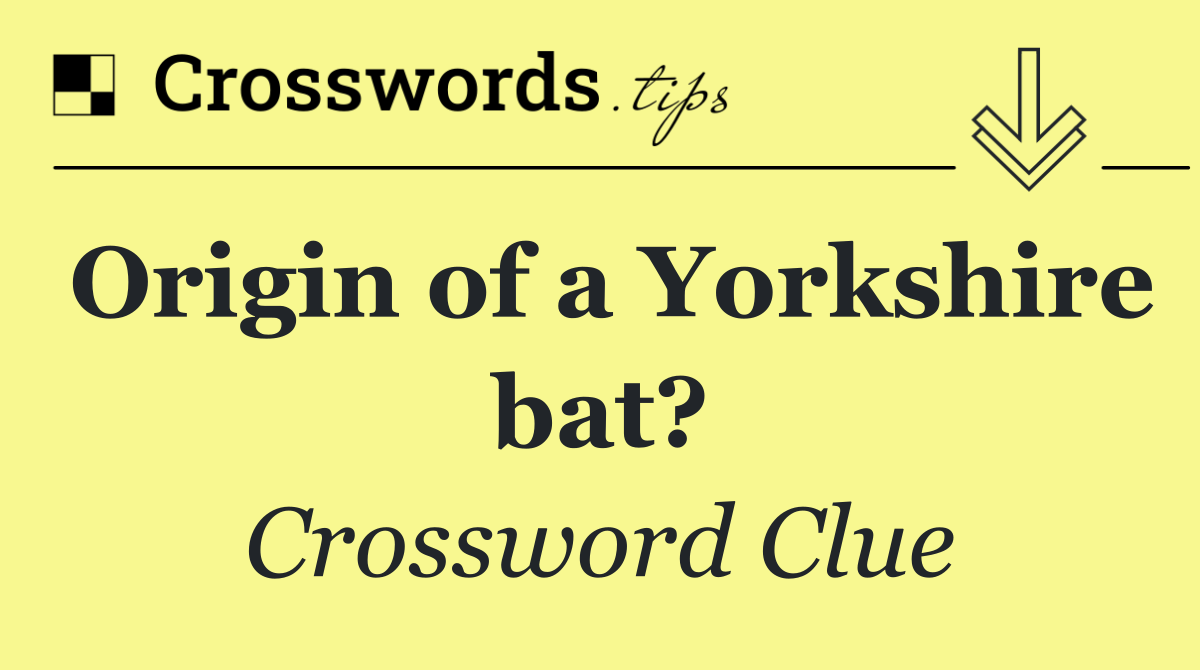 Origin of a Yorkshire bat?